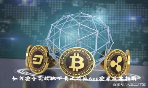 如何安全高效地下载比特派App安卓版本指南